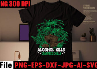 Alcohol kills cannabis chills T-shirt Design,Weed SVG Bundle ,Weed T-shirt Design,20 Design On Sell Design, Consent Is Sexy T-shrt Design ,20 Design Cannabis Saved My Life T-shirt Design,120 Design, 160