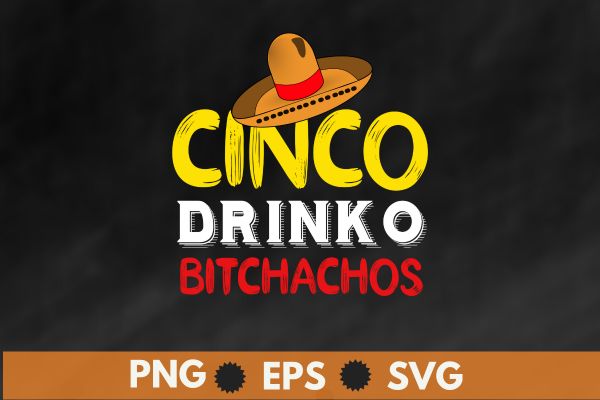 Cinco De Drinko Bitchachos Mens Womens Drinking T-Shirt design vector de, cinco, mayo, Drinko , drinking, funny, mens, womens, t-shirt, celebration