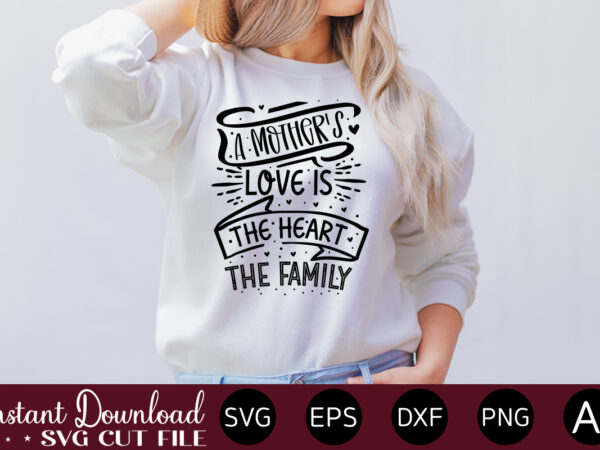 A mother’s love is the heart of the family t shirt design,plotter file world’s best mom, mother’s day, svg, dxf, png, bundle, gift, german,funny mother svg bundle, mother’s day svg,