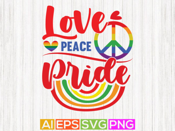 Love peace pride, happy pride day greeting, pride quotes template t shirt vector graphic