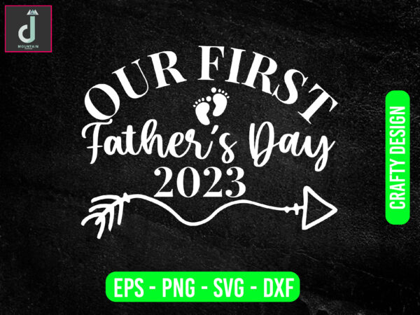 Our first father’s day 2023 svg design, father’s day svg bundle design, father svg, 2023 svg,cut files