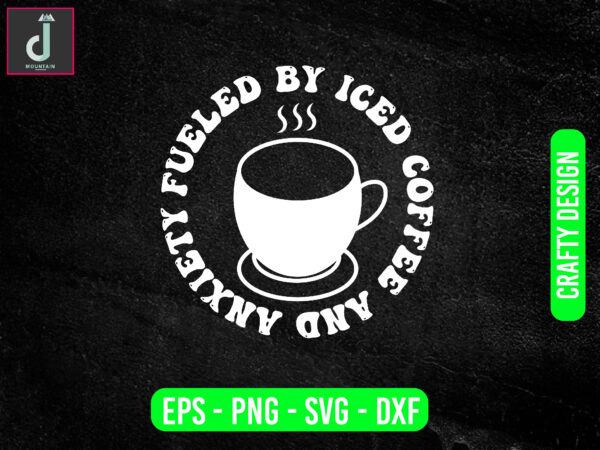 Fueled by iced coffee and anxiety svg design, coffee svg bundle design, cut files