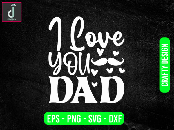 I love you dad svg design, father’s day svg bundle design, dad svg ,love svg,cut files
