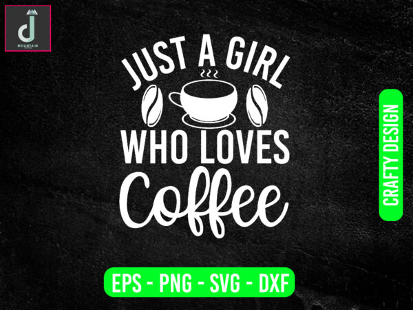 Just a girl who loves coffee svg design, coffee svg bundle design, cut files