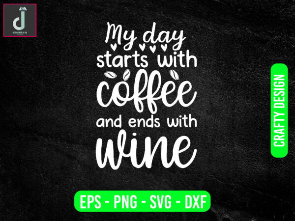 My day starts with coffee and ends with wine svg design, coffee svg bundle design, cut files
