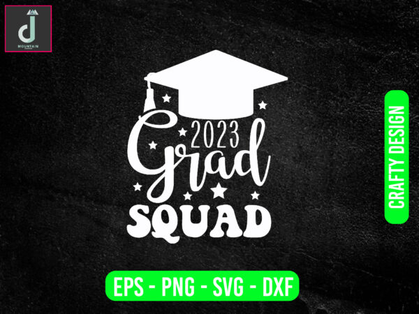 Grad squad 2023 svg design,class of 2023 png svg eps ,2023 graduation cap svg