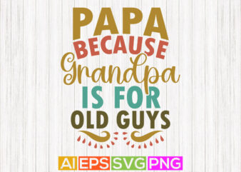 papa because grandpa is for old guys, fathers day greeting, cool papa, birthday gift for grandma, papa lover tee greeting