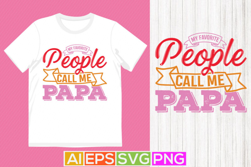 my favorite people call me papa, happy dad greeting, papa lover lettering clothig