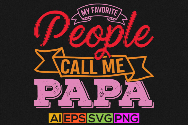 my favorite people call me papa, happy dad greeting, papa lover lettering clothig