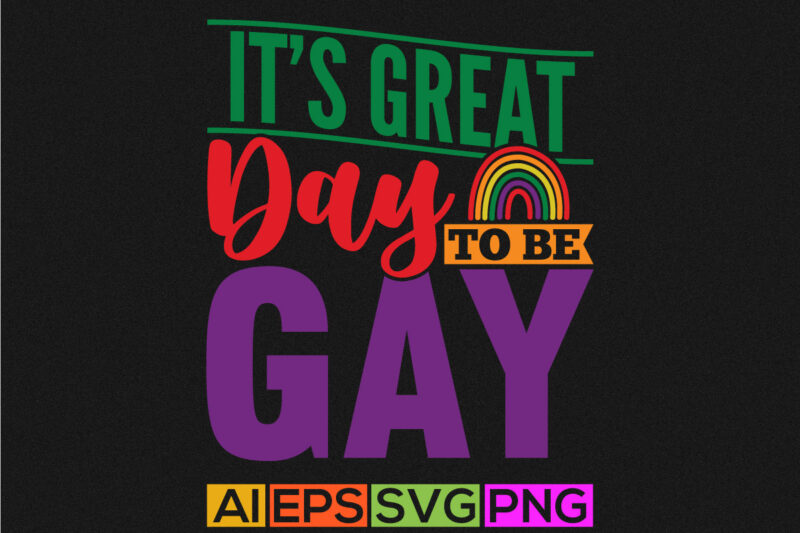 it’s great day to be gay, happy pride month graphic shirt design clothing