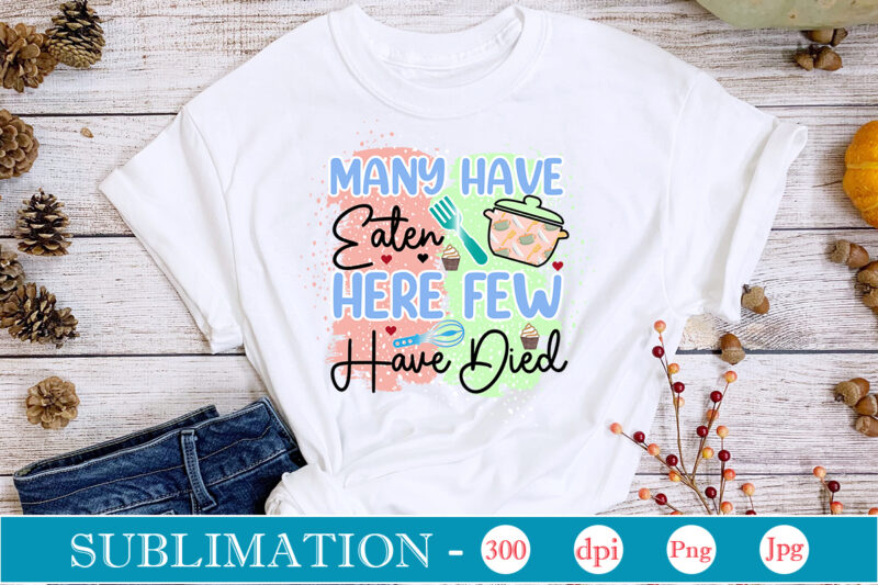 Many Have Eaten Here Few Have Died Sublimation, funny Kitchen sublimation Bundle, Kitchen Png, Kitchen Quote Png, Cooking Png Baking Png, Kitchen Towel Png, Cooking Png, Funny Kitchen Png, Kitchen