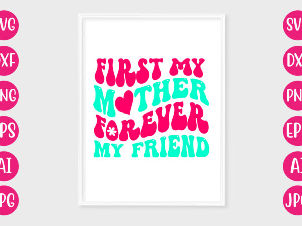 First my mother forever my friend t-shirt design