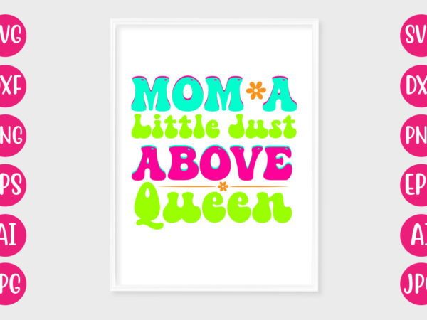 Mom a little just above queen t-shirt design