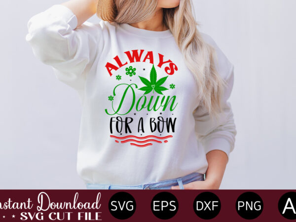 Always down for a bow t-shirt design,huge weed svg bundle, weed tray svg, weed tray svg, rolling tray svg, weed quotes, sublimation, marijuana svg bundle, silhouette, png ,cannabis png designs,