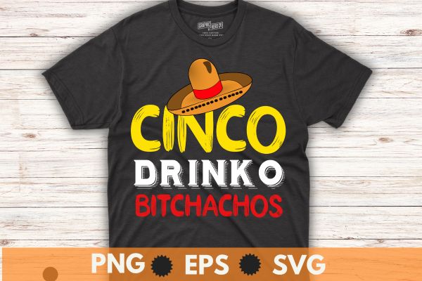 Cinco De Drinko Bitchachos Mens Womens Drinking T-Shirt design vector de, cinco, mayo, Drinko , drinking, funny, mens, womens, t-shirt, celebration