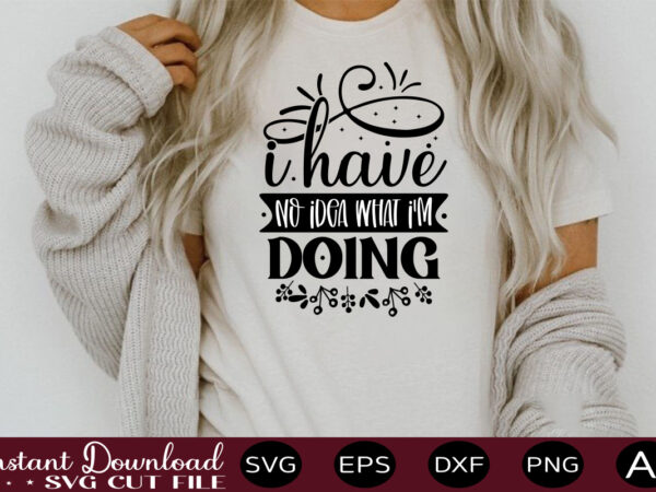 I have no idea what i’m doing t shirt design,sassy quotes bundle svg, quotes svg, funny svg, teacher svg, chaos coordinator svg, roll my eyes svg, silhouette, clipart, cricut cut