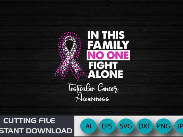 In this family no one fight alone testicular cancer awareness, cancer awareness shirt print template, vector clipart ribbon