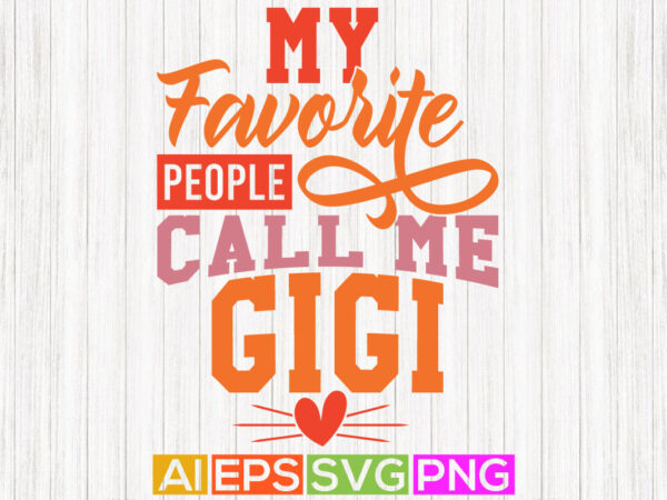 My favorite people call me gigi, funny gift for gigi, best gigi ever greeting tee design