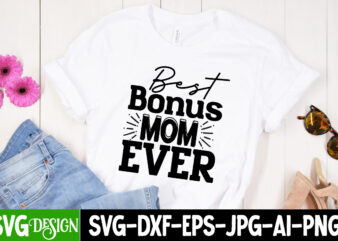 Best Bonus Mom Ever T-Shirt Design, Best Bonus Mom Ever SVG Cut File, Mother’s Day SVG Bundle, Mom SVG Bundle,mother’s day t-shirt bundle, free; mothers day free svg; our first