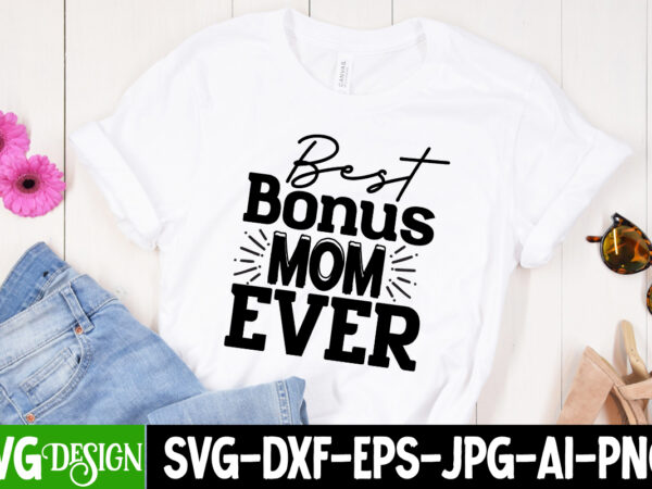 Best bonus mom ever t-shirt design, best bonus mom ever svg cut file, mother’s day svg bundle, mom svg bundle,mother’s day t-shirt bundle, free; mothers day free svg; our first