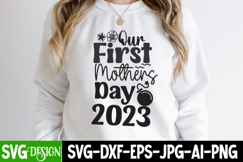 Our First Mothers Day 2023 T-Shirt Design, Our First Mothers Day 2023 SVG Cut File, Mother’s Day SVG Bundle, Mom SVG Bundle,mother’s day t-shirt bundle, free; mothers day free svg;