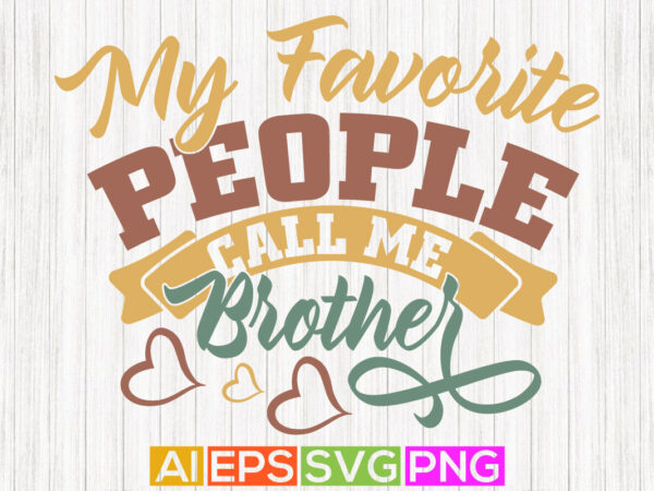 My favorite people call me brother graphic design, happy brother day greeting shirt