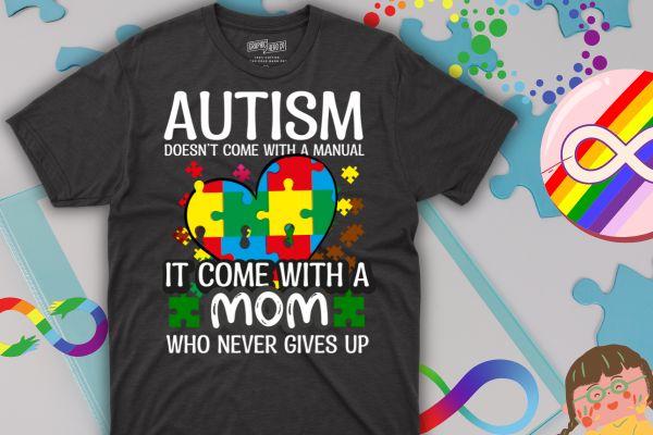 Autism doesn’t come with a manual it come with a mom who never gives up t shirt design vector,