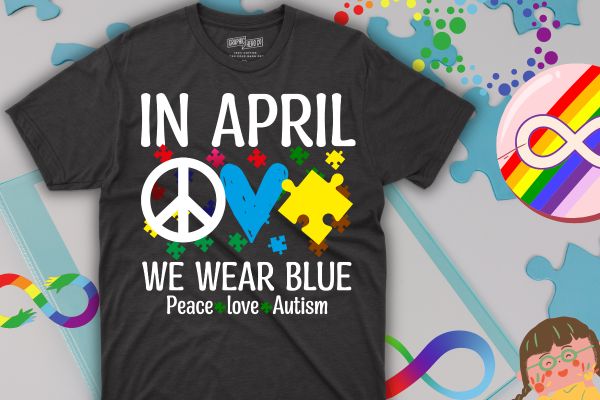 Peace love autism in april we wear blue for autism awareness t-shirt t-shirt design vector, peace love autism, in april we wear blue for autism awareness,