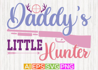 daddy’s little hunter, celebration isolated deer hunting buddy shirt design