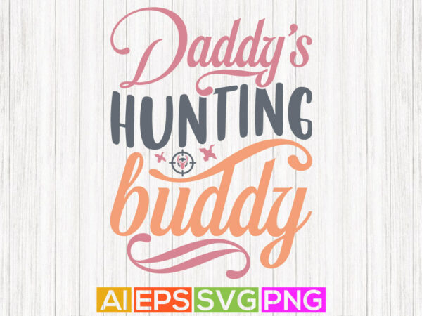 Daddy’s hunting buddy, animals wilderness hunter design, hunting gift tees