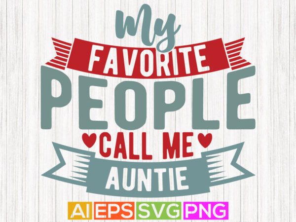 My favorite people call me auntie shirt design, best aunt ever, gift from aunt tees graphic design apparel