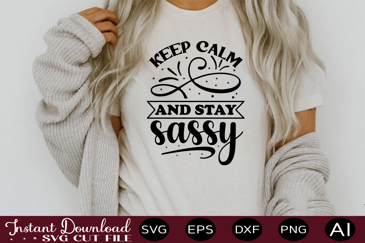 Keep Calm And Stay Sassy T Shirt Design Sassy Quotes Bundle Svg Quotes