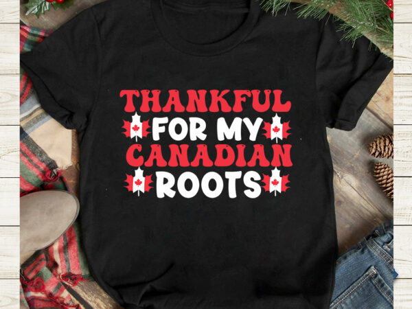 Thankful for my canadian roots t-shirt design, thankful for my canadian roots svg cut file, canada svg, canada flag svg bundle, canadian svg instant download,canada day svg bundle, canada bundle,