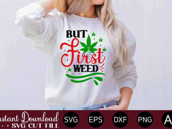 But first weed t-shirt design,huge weed svg bundle, weed tray svg, weed tray svg, rolling tray svg, weed quotes, sublimation, marijuana svg bundle, silhouette, png ,cannabis png designs, bundle png