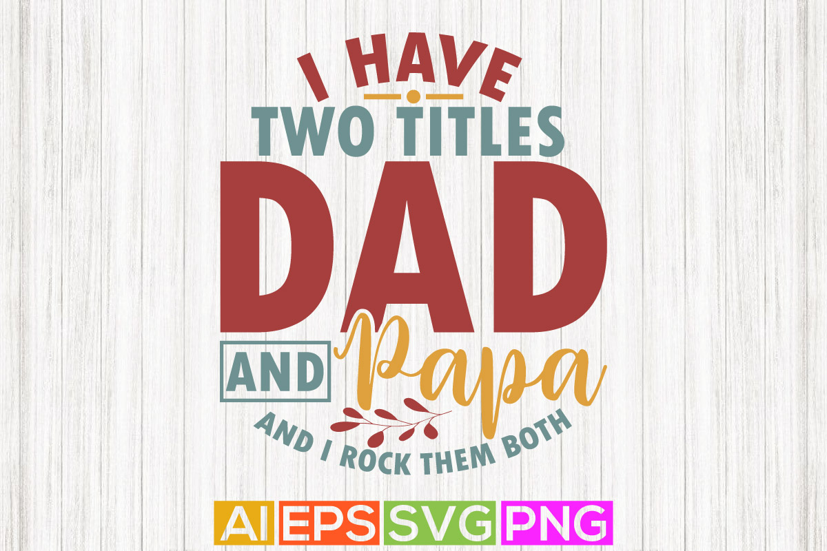 i have two titles dad and papa and i rock them both, awesome grandpa ...