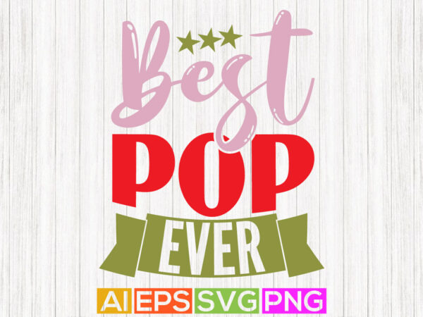 Best pop ever saying, fathers day gift apparel, best pop graphic design