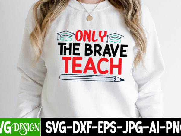 Only the brave teach t-shirt design, only the brave teachsvg cut file, teacher svg bundle, school svg, teacher quotes svg, hand lettered svg, teacher svg, teacher shirt svg, back to