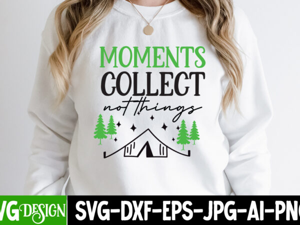 Moment collect not things, life is better around the campfire t-shirt design, life is better around the campfire svg cut file, camping svg bundle, camping crew svg, camp life svg,