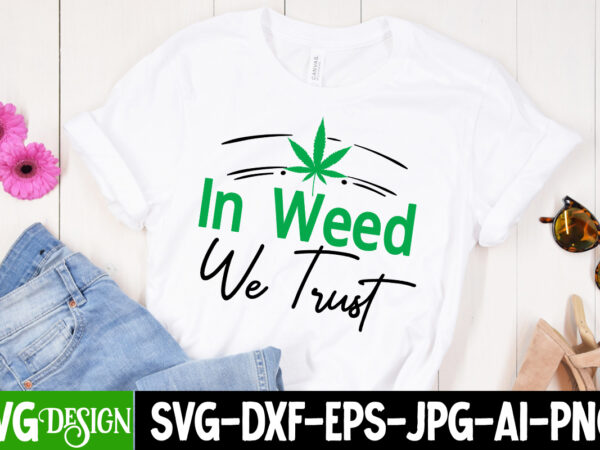 In weed we trust t-shirt design, in weed we trust svg cut file, huge weed svg bundle, weed tray svg, weed tray svg, rolling tray svg, weed quotes, sublimation, marijuana