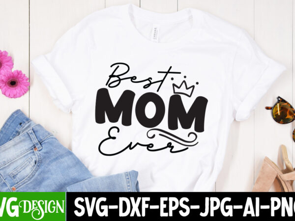 Best mom ever t-shirt design, best mom ever svg cut file, blessed mom sublimation design,mother’s day sublimation png happy mother’s day svg . mom svg bundle ,happy mother’s day svg