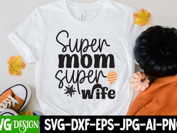 Super mom super wife t-shirt design, super mom super wife svg cut file, mother’s day svg bundle, mom svg bundle,mother’s day t-shirt bundle, free; mothers day free svg; our first