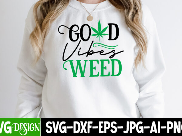 Good vibes weed t-shirt design,weed svg mega bundle , cannabis svg mega bundle , 120 weed design t-shirt des , weedign bundle , weed svg bundle , btw bring the