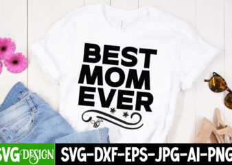 Best Mom Ever T-Shirt Design, Best Mom Ever SVG Cut File, Blessed Mom Sublimation Design,Mother’s Day Sublimation PNG Happy Mother’s Day SVG . MOM SVG Bundle ,Happy Mother’s Day SVG