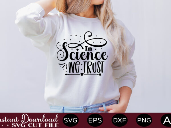 In science we trust t shirt design,science svg bundle, science svg water bottle tracker, science matters svg, science teacher svg, funny science svg bundles, atom svg ,science svg bundle, science