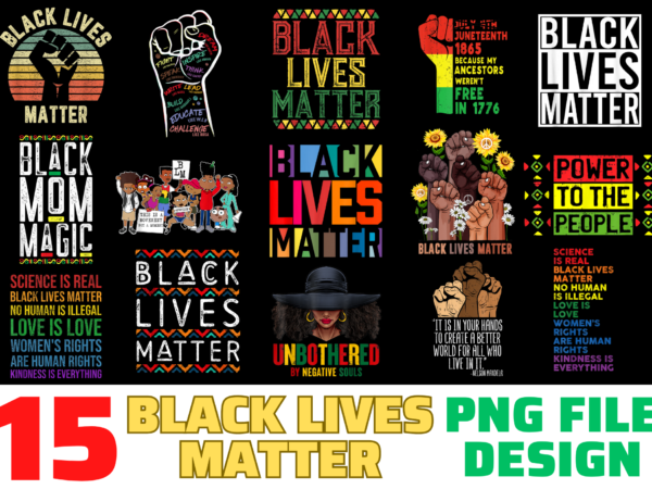 15 black lives matter shirt designs bundle for commercial use, black lives matter t-shirt, black lives matter png file, black lives matter digital file, black lives matter gift, black lives