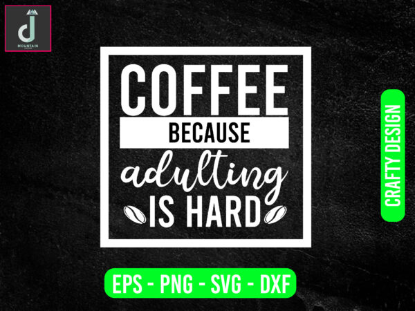 Coffee becaus adulting is hard svg design, coffee svg bundle design, cut files