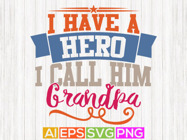 I have a hero i call him grandpa, funny grandpa greeting tee design, grandpa shirt apparel