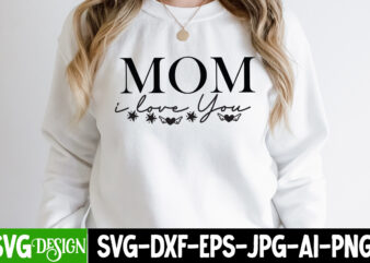 Mom i Love You T-Shirt Design, Mom i Love You SVG Cut File, Blessed Mom Sublimation Design,Mother’s Day Sublimation PNG Happy Mother’s Day SVG . MOM SVG Bundle ,Happy Mother’s