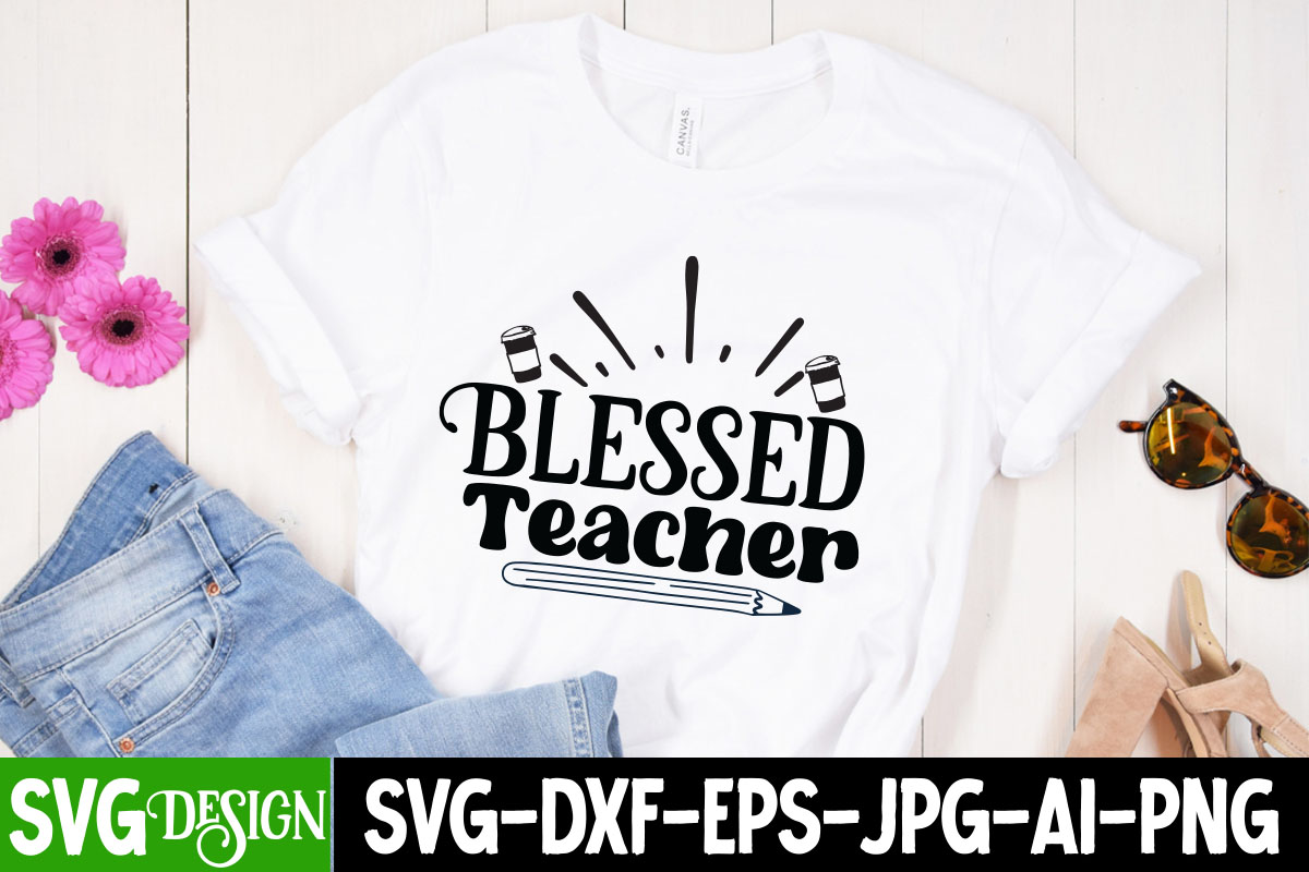 Blessed Teacher T-Shirt Design, Blessed Teacher SVG Cut File, Teacher ...