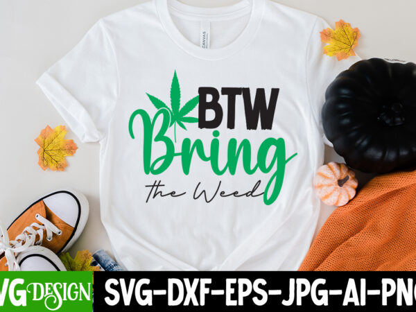 Btw bring the weed t-shirt design, btw bring the weed svg cut file, weed svg bundle,cannabis svg bundle,cannabis sublimation png weed svg mega bundle , cannabis svg mega bundle ,